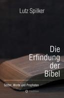 Lutz Spilker: Die Erfindung der Bibel 