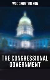 The Congressional Government - A Study in American Politics