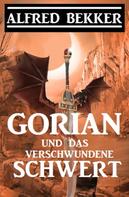 Alfred Bekker: Gorian und das verschwundene Schwert 