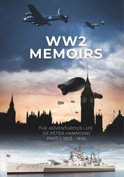 WW2 Memoirs - The adventurous life of Peter Hammond, Part 1: 1923 - 1946