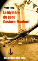 Pierre Thiry: Le Mystère du Pont Gustave-Flaubert 