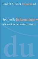 Rudolf Steiner: Spirituelle Erkenntnis als wirkliche Kommunion 