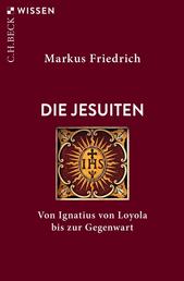 Die Jesuiten - Von Ignatius von Loyola bis zur Gegenwart