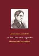 Joseph von Eichendorff: Aus dem Leben eines Taugenichts / Das Marmorbild / Das Schloß Dürande 