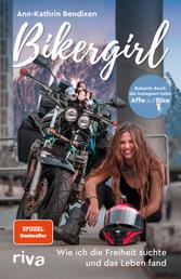 Bikergirl - Wie ich die Freiheit suchte und das Leben fand. Motorradabenteuer einer jungen Frau – Schicksal, Krankheit, Selbstfindung. Bekannt durch den Instagram-Account »Affe auf Bike«