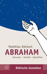 Abraham - Ahnvater – Vorbild – Kultstifter