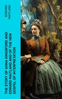 Edward Maitland: The Story of Anna Kingsford and Edward Maitland and of the new Gospel of Interpretation 