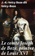 J.-A.-Volcy Boze dit Volcy-Boze: Le comte Joseph de Boze, peintre de Louis XVI 