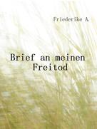 Friederike A.: Brief an meinen Freitod 