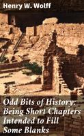 Henry W. Wolff: Odd Bits of History: Being Short Chapters Intended to Fill Some Blanks 