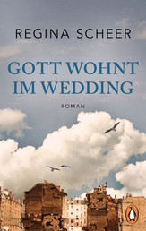 Gott wohnt im Wedding - Roman - Der neue Roman der Autorin von "Machandel"