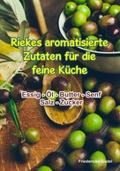 Friedericke Godel: Riekes aromatisierte Zutaten für die feine Küche 