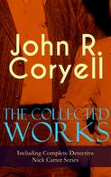 John R. Coryell: The Collected Works of John R. Coryell (Including Complete Detective Nick Carter Series) 