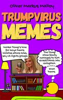 Oliver Markus Malloy: Trumpvirus Memes 