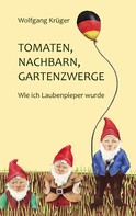 Wolfgang Krüger: Tomaten, Nachbarn, Gartenzwerge 