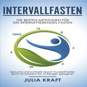 Intervallfasten - Die besten Methoden für ein intermittierendes Fasten - 16 8, 5 2, 20 4 & 10in2 - Gesund und schlank durch Kurzzeitfasten - Buch ist bestens für Anfänger geeignet