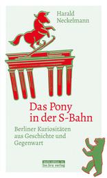 Das Pony in der S-Bahn - Berliner Kuriositäten aus Geschichte und Gegenwart