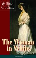 Wilkie Collins: The Woman in White (Illustrated): A Mystery Suspense Novel from the prolific English writer, best known for The Moonstone, No Name, Armadale, The Law and The Lady, The Dead Secret, Man and Wi 