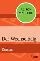 Alison MacLeod: Der Wechselbalg 