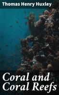 Thomas Henry Huxley: Coral and Coral Reefs 