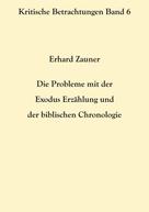 Erhard Zauner: Die Probleme mit der Exodus Erzählung und der biblischen Chronologie 