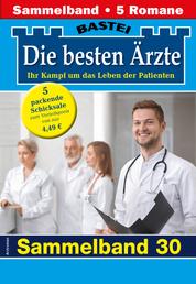 Die besten Ärzte - Sammelband 30 - 5 Arztromane in einem Band