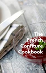 The French Confiture Cookbook - Cooking and baking dessert in a quick and easily explained way.