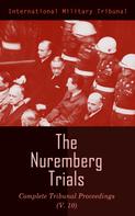 International Military Tribunal: The Nuremberg Trials: Complete Tribunal Proceedings (V.10) 