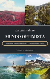Los Colores De Un Mundo Optimista - Hábitos De Personas Exitosas Y Extremadamente Felices