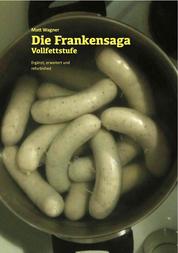 Die Frankensaga – Vollfettstufe - Edition 2016. Ergänzt, erweitert und refurbished.