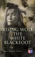 James Willard Schultz: Rising Wolf the White Blackfoot 