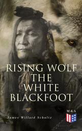 Rising Wolf the White Blackfoot - Hugh Monroe's Story of His First Year on the Plains