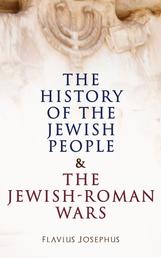 The History of the Jewish People & The Jewish-Roman Wars - The Antiquities of the Jews & The History of the Jewish War against the Romans