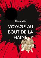 Thierry Viala: Voyage au Bout de la Haine 