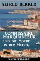 Alfred Bekker: Commissaire Marquanteur und die Morde in der Metro: Frankreich Krimi 