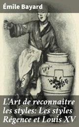 L'Art de reconnaître les styles: Les styles Régence et Louis XV