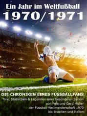 Ein Jahr im Weltfußball 1970 / 1971 - Tore, Statistiken & Legenden einer Fußball-Saison im Weltfußball