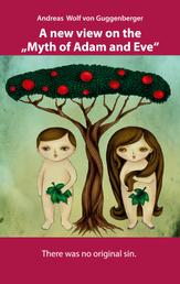 A new view on the "Myth of Adam and Eve" - There was no original sin.