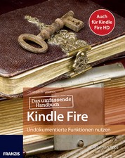 Das umfassende Handbuch Kindle Fire - Auch für Kindle Fire HD: Undokumentierte Funktionen nutzen