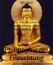 Philosophie der Erleuchtung - Der Sinn des Lebens. Selbstverwirklichung. Glück. Liebe. Yoga. Buddha. Gott?