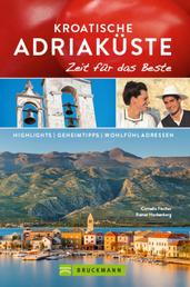 Bruckmann Reiseführer Kroatische Adriaküste: Zeit für das Beste - Highlights, Geheimtipps, Wohfühladressen