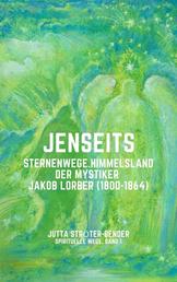 JENSEITS - Sternenwege. Himmelsland. Der Mystiker Jakob Lorber (1800-1864)