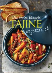 Die besten Rezepte Tajine vegetarisch - Aromatisch, fettarm und gesund kochen mit dem orientalischen Dampfgarer