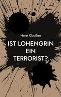 Horst Claußen: Ist Lohengrin ein Terrorist? 