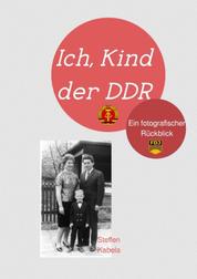 Ich, Kind der DDR - Mein fotografischer Rückblick
