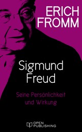Sigmund Freud. Seine Persönlichkeit und seine Wirkung - Sigmund Freud’s Mission. An Analysis of His Personality and Influence