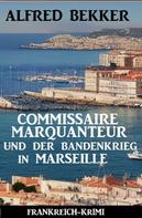 Alfred Bekker: Commissaire Marquanteur und der Bandenkrieg in Marseille: Frankreich Krimi 