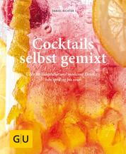 Cocktails selbst gemixt - Über 80 klassische und moderne Drinks – von spritzig bis sour
