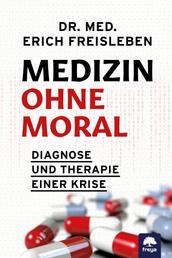 Medizin ohne Moral - Diagnose und Therapie einer Krise