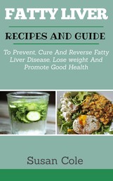 Fatty Liver - Recipes and Guide to Prevent, Cure and Reverse Fatty Liver Disease, Lose Weight and Promote Good Health